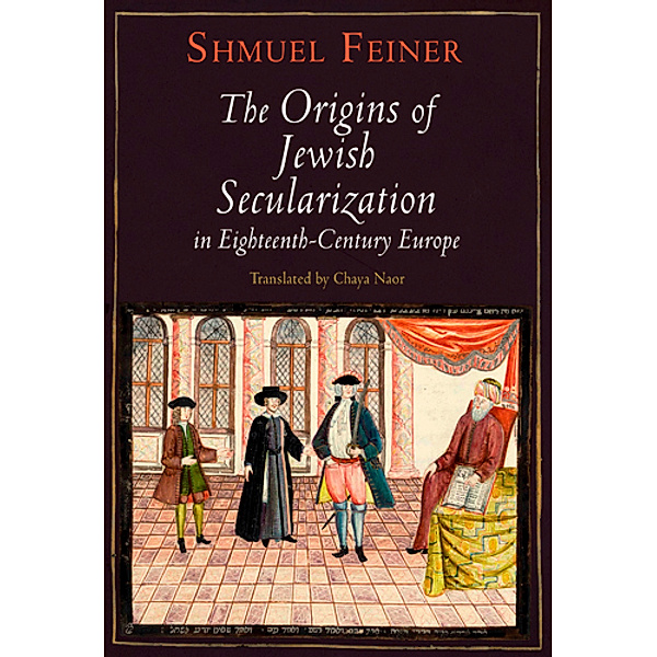 Jewish Culture and Contexts: The Origins of Jewish Secularization in Eighteenth-Century Europe, Shmuel Feiner
