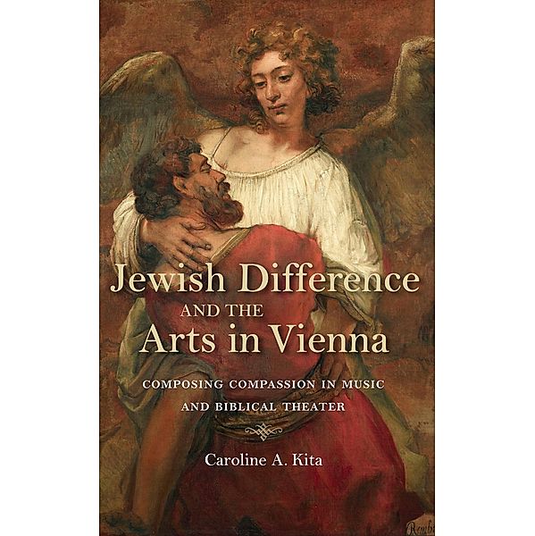 Jewish Difference and the Arts in Vienna, Caroline A. Kita