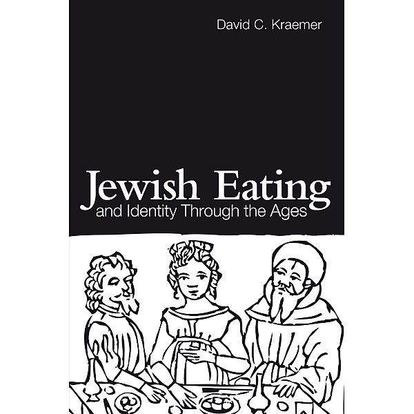Jewish Eating and Identity Through the Ages, David C. Kraemer