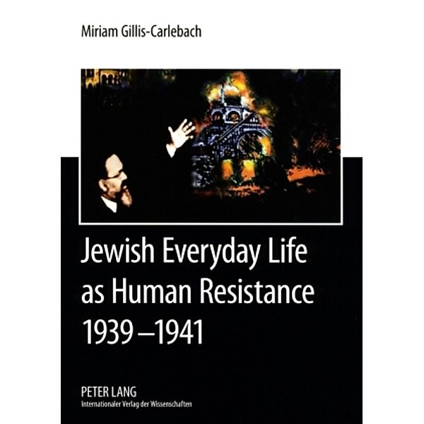 Jewish Everyday Life as Human Resistance 1939-1941, Miriam Gillis-Carlebach