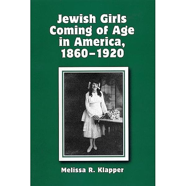 Jewish Girls Coming of Age in America, 1860-1920, Melissa R. Klapper