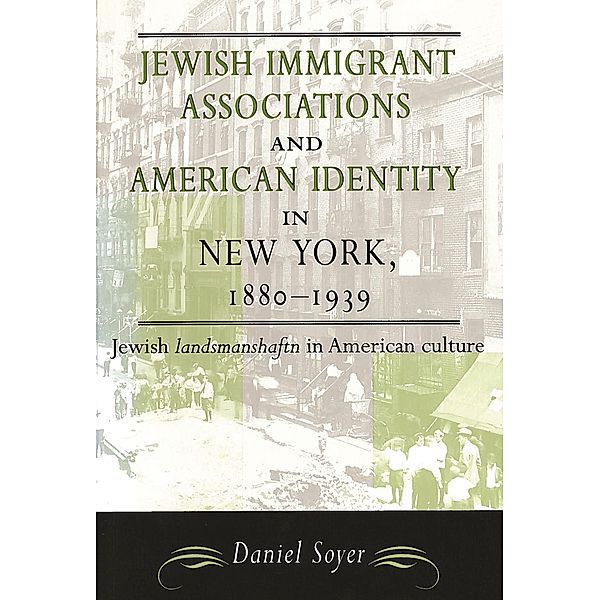 Jewish Immigrant Associations and American Identity in New York, 1880-1939, Daniel Soyer