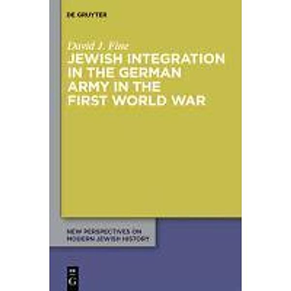 Jewish Integration in the German Army in the First World War / New Perspectives on Modern Jewish History Bd.2, David J. Fine