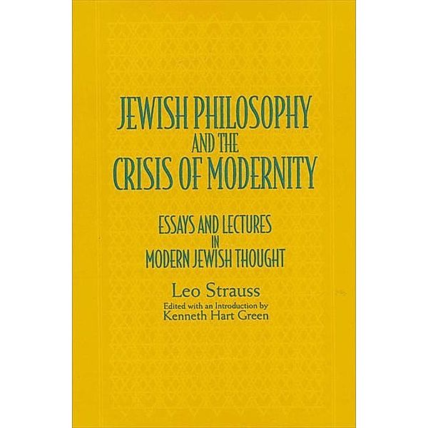 Jewish Philosophy and the Crisis of Modernity / SUNY series in the Jewish Writings of Leo Strauss, Leo Strauss