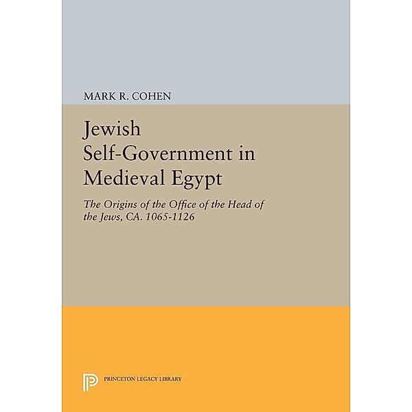 Jewish Self-Government in Medieval Egypt / Princeton Legacy Library Bd.851, Mark R. Cohen