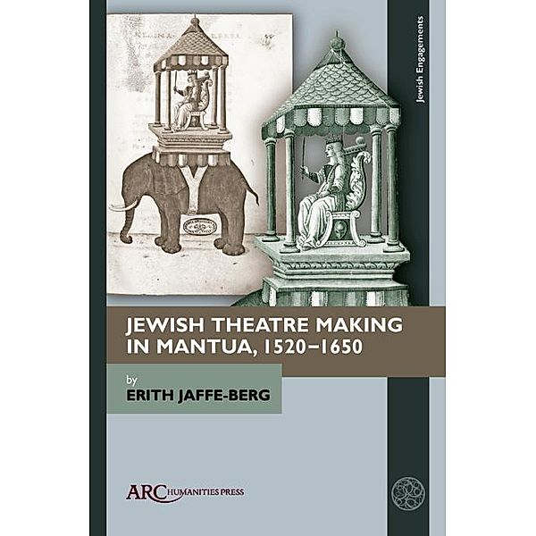 Jewish Theatre Making in Mantua, 1520-1650 / Arc Humanities Press, Erith Jaffe-Berg