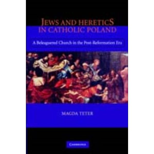 Jews and Heretics in Catholic Poland, Magda Teter