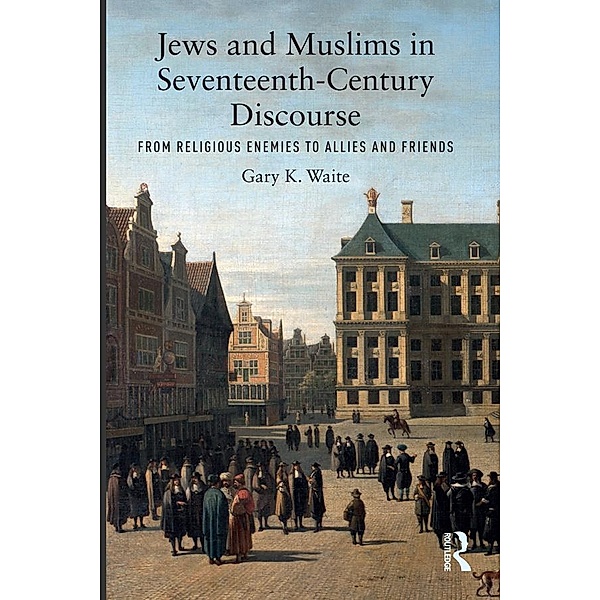 Jews and Muslims in Seventeenth-Century Discourse, Gary K. Waite