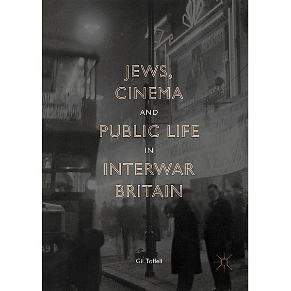Jews, Cinema and Public Life in Interwar Britain, Gil Toffell