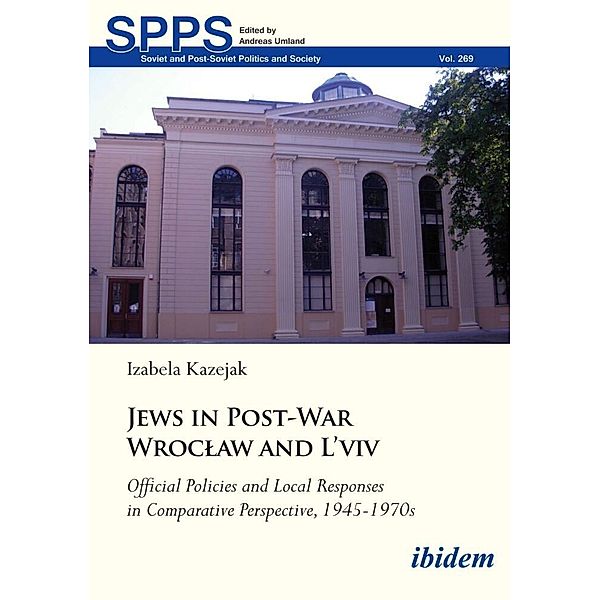 Jews in Post-War Wroclaw and L'viv

Official Policies and Local Responses in Comparative Perspective, 1945-1970s, Izabela Kazejak