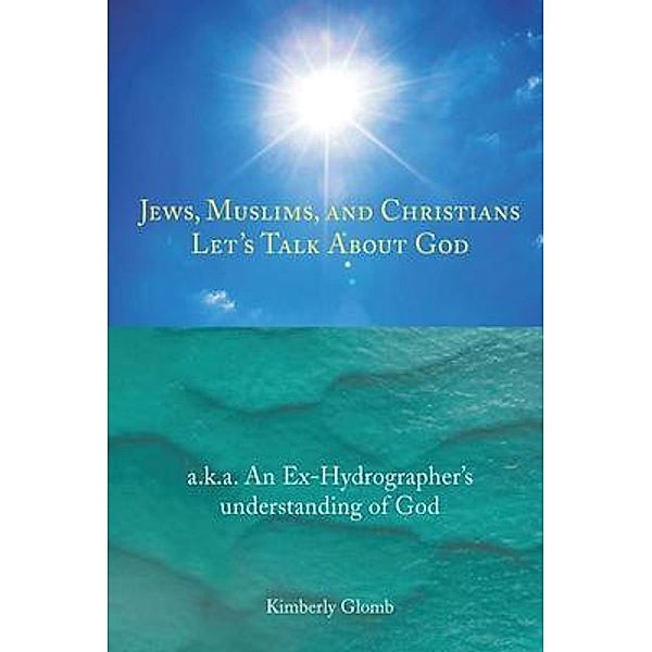 Jews, Muslims, and Christians Let's Talk About God / Authors' Tranquility Press, Kimberly Glomb