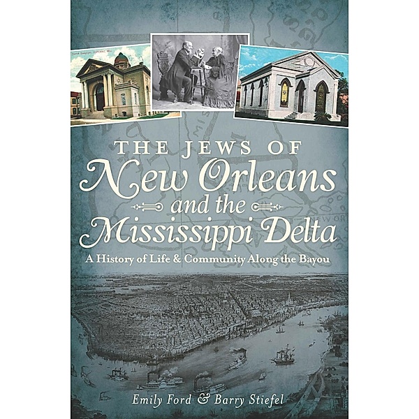 Jews of New Orleans and the Mississippi Delta: A History of Life and Community Along the Bayou, Emily Ford