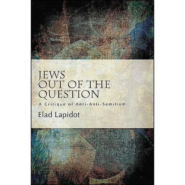 Jews Out of the Question / SUNY series, Philosophy and Race, Elad Lapidot