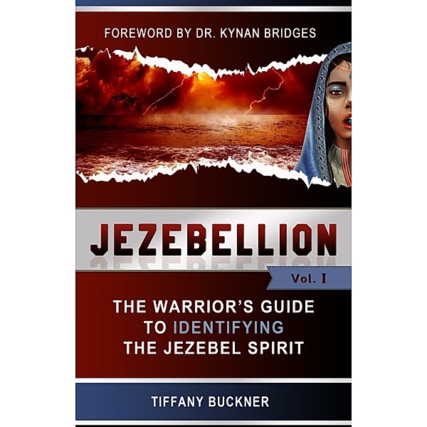 Jezebellion: The Warrior's Guide to Identifying the Jezebel Spirit (Volume 1), Tiffany Buckner