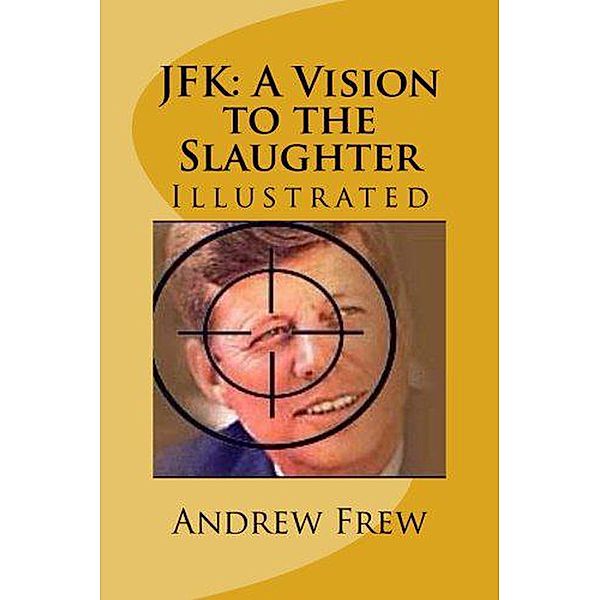 JFK: A Vision to the Slaughter, Andrew Gordon Frew
