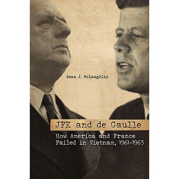 JFK and de Gaulle / Studies in Conflict, Diplomacy, and Peace, Sean J. McLaughlin