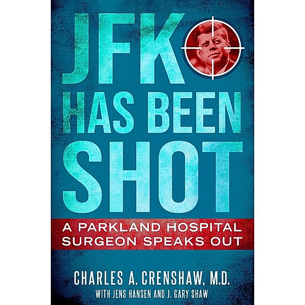 JFK Has Been Shot, Charles A. Crenshaw, Jens Hansen, J. Gary Shaw