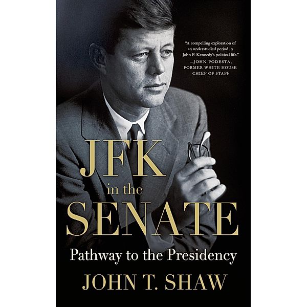 JFK in the Senate: Pathway to the Presidency, John T. Shaw