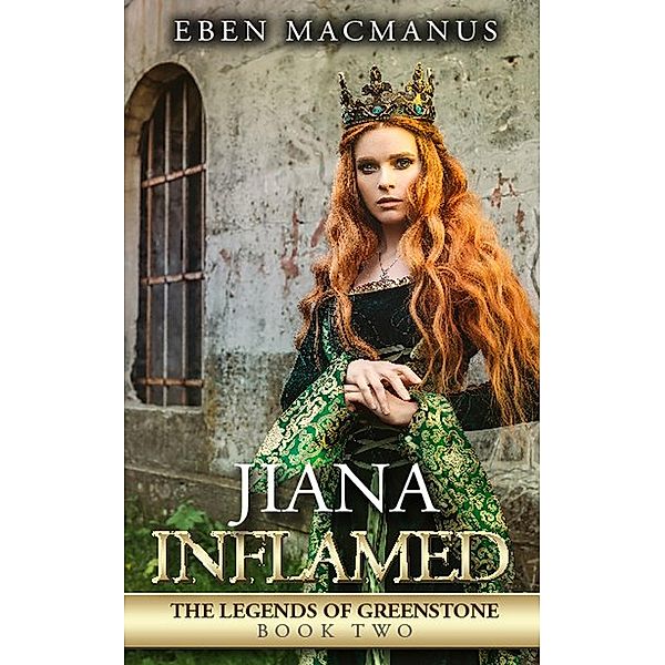 Jiana Inflamed: The Legends of Greenstone, Book Two, Eben MacManus