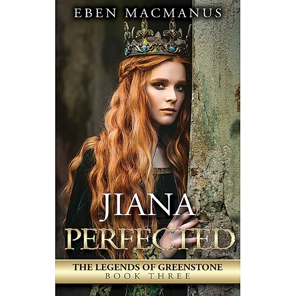 Jiana Perfected, The Legends of Greenstone, Book 3, Eben MacManus