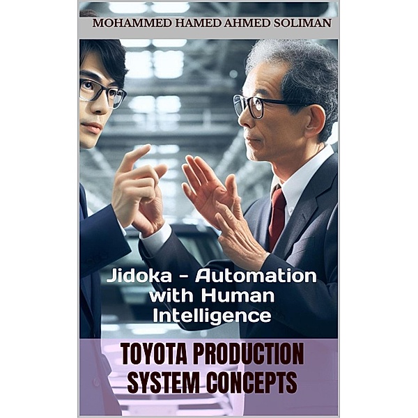 Jidoka - Automation with Human Intellegince (Toyota Production System Concepts) / Toyota Production System Concepts, Mohammed Hamed Ahmed Soliman