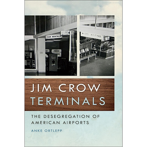 Jim Crow Terminals / Politics and Culture in the Twentieth-Century South Ser. Bd.22, Anke Ortlepp