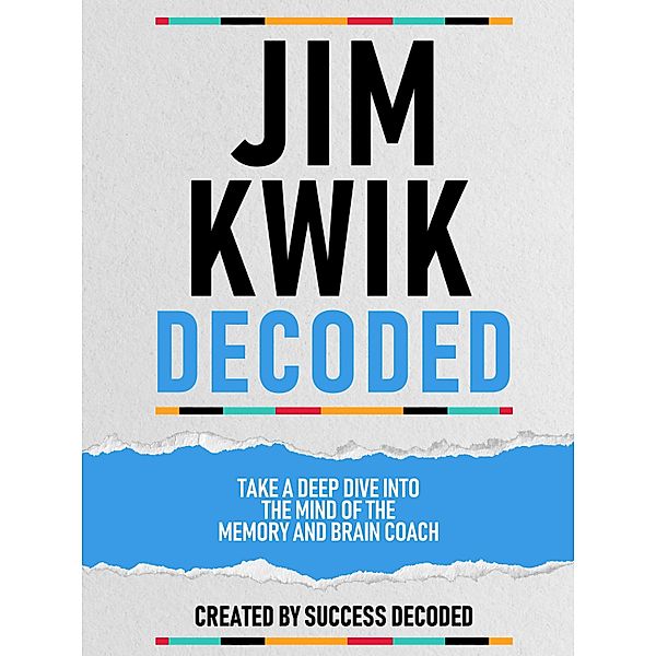 Jim Kwik Decoded - Take A Deep Dive Into The Mind Of The Memory And Brain Coach, Success Decoded