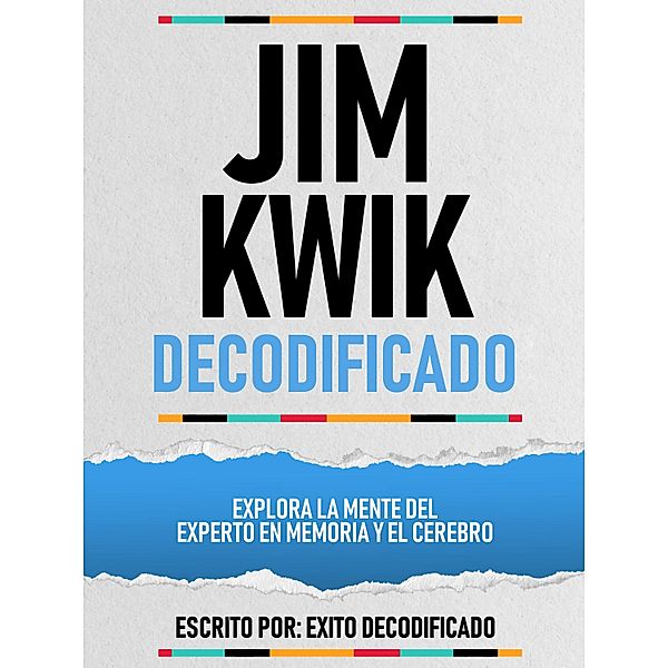 Jim Kwik Decodificado - Explora La Mente Del Experto En Memoria Y El Cerebro, Exito Decodificado