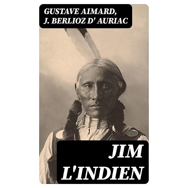 Jim l'indien, Gustave Aimard, J. Berlioz d' Auriac