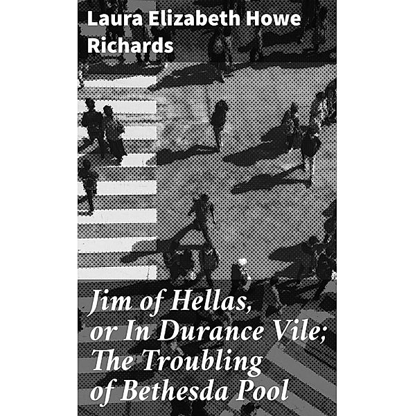 Jim of Hellas, or In Durance Vile; The Troubling of Bethesda Pool, Laura Elizabeth Howe Richards