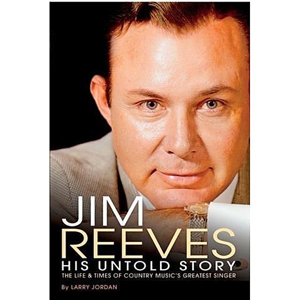 Jim Reeves: His Untold Story, Larry Jordan