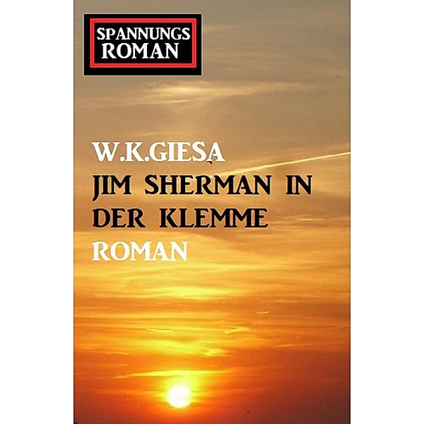 Jim Sherman in der Klemme: Spannungsroman, W. K. Giesa