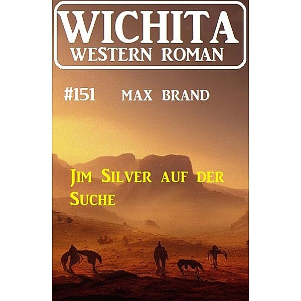 Jim Silver auf der Suche: Wichita Western Roman 151, Max Brand