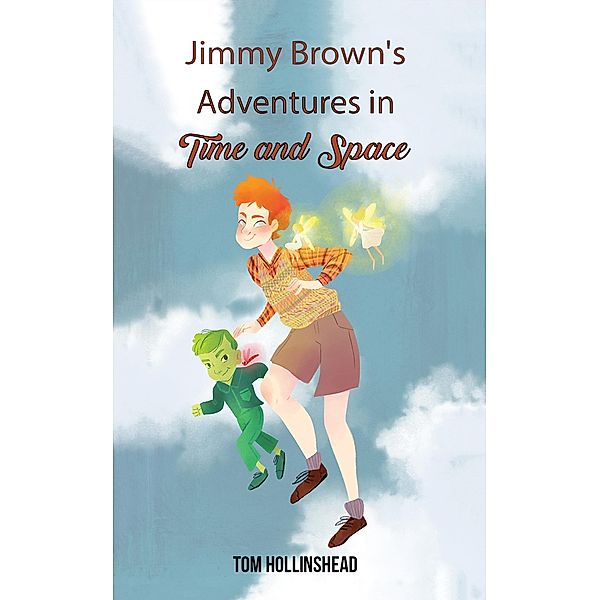 Jimmy Brown's Adventures in Time and Space / Austin Macauley Publishers Ltd, Tom Hollinshead