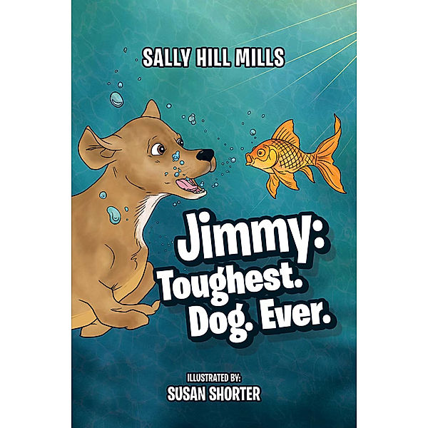 Jimmy: Toughest. Dog. Ever., Sally Hill Mills