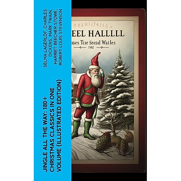 Jingle All The Way: 180+ Christmas Classics in One Volume (Illustrated Edition), Selma Lagerlöf, Sophie May, Louisa May Alcott, Walter Scott, Anthony Trollope, Rudyard Kipling, Beatrix Potter, Emily Dickinson, Lucas Malet, O. Henry, Alice Hale Burnett, Charles Dickens, Walter Crane, Amy Ella Blanchard, Amanda M. Douglas, Ernest Ingersoll, L. Frank Baum, J. M. Barrie, Eleanor H. Porter, Annie F. Johnston, Jacob A. Riis, E. T. A. Hoffmann, Mark Twain, Hans Christian Andersen, William Butler Yeats, Henry Van Dyke, Lucy Maud Montgomery, Leo Tolstoy, Fyodor Dostoevsky, Alfred Tennyson, Juliana Horatia Ewing, Brothers Grimm, Clement Moore, Harriet Beecher Stowe, Susan Anne Livingston, Ridley Sedgwick, Robert Louis Stevenson, Henry Wadsworth Longfellow, George Macdonald, William Wordsworth, Carolyn Wells