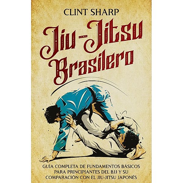 Jiu-jitsu brasilero: Guía completa de fundamentos básicos para principiantes del BJJ y su comparación con el jiu-jitsu japonés, Mari Silva