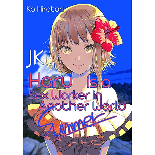 JK Haru is a Sex Worker in Another World: Summer / JK Haru is a Sex Worker in Another World Bd.2, Ko Hiratori