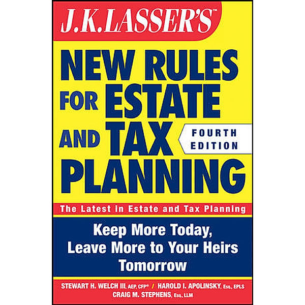 JK Lasser's New Rules for Estate and Tax Planning, Craig M. Stephens, Harold I. Apolinsky, Stewart H. Welch