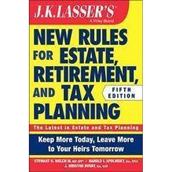JK Lasser's New Rules for Estate, Retirement, and Tax Planning, Stewart H. Welch, Harold I. Apolinsky, J. Winston Busby