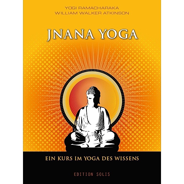 Jnana Yoga - Ein Kurs im Yoga des Wissens, Yogi Ramacharaka, William Walker Atkinson