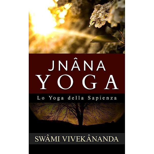 JNÂNA YOGA - Lo Yoga della Sapienza, Swâmi Vivekânanda