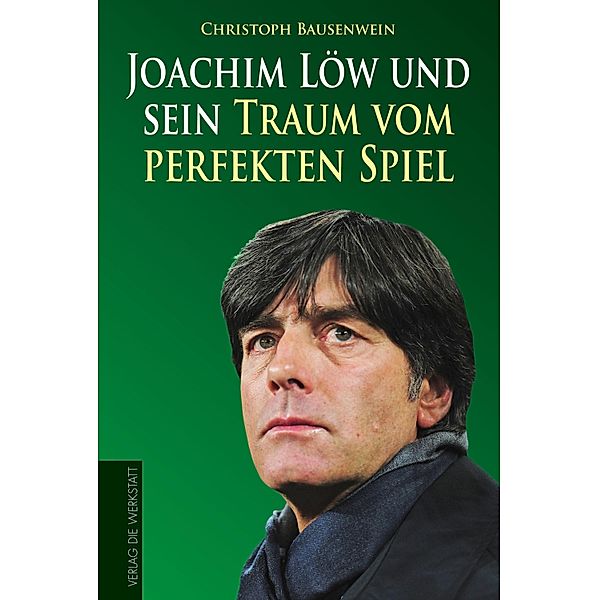 Joachim Löw und sein Traum vom perfekten Spiel, Christoph Bausenwein