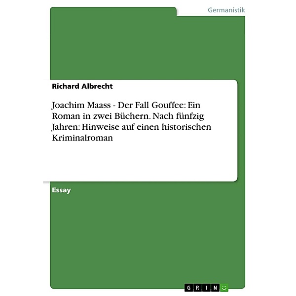 Joachim Maass - Der Fall Gouffee: Ein Roman in zwei Büchern. Nach fünfzig Jahren: Hinweise auf einen historischen Kriminalroman, Richard Albrecht