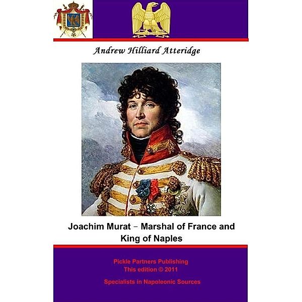 Joachim Murat - Marshal of France and King of Naples, Andrew Hilliard Atteridge