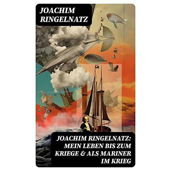 Joachim Ringelnatz: Mein Leben bis zum Kriege & Als Mariner im Krieg, Joachim Ringelnatz