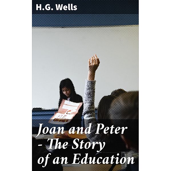 Joan and Peter - The Story of an Education, H. G. Wells