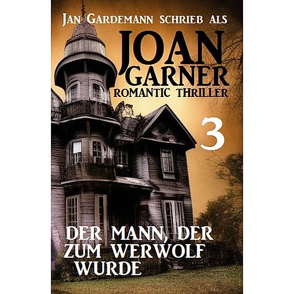 Joan Garner 3: Der Mann, der zum Werwolf wurde: Romantic Thriller, Joan Garner, Jan Gardemann