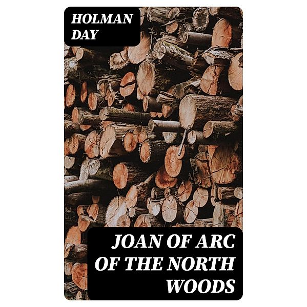 Joan of Arc of the North Woods, Holman Day