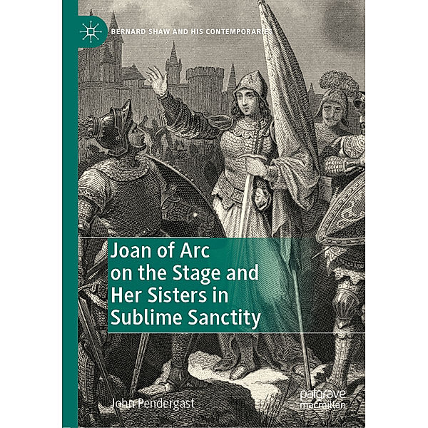 Joan of Arc on the Stage and Her Sisters in Sublime Sanctity, John Pendergast